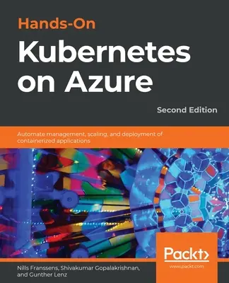 Hands-On Kubernetes on Azure - Deuxième édition : Automatiser la gestion, la mise à l'échelle et le déploiement d'applications conteneurisées - Hands-On Kubernetes on Azure - Second Edition: Automate management, scaling, and deployment of containerized applications