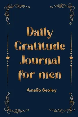 Livre de gratitude quotidienne pour les hommes : Cultiver une attitude de gratitude, de pleine conscience et de réflexion, un journal de gratitude simple et efficace. - Daily Gratitude Book for Men: Cultivate an Attitude of Gratitude, Mindfulness and Reflection, A Simple and Effective Gratitude Journal