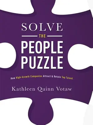 Solve the People Puzzle : How High-Growth Companies Attract & Retain Top Talent (Résoudre le casse-tête du personnel : comment les entreprises à forte croissance attirent et retiennent les meilleurs talents) - Solve the People Puzzle: How High-Growth Companies Attract & Retain Top Talent