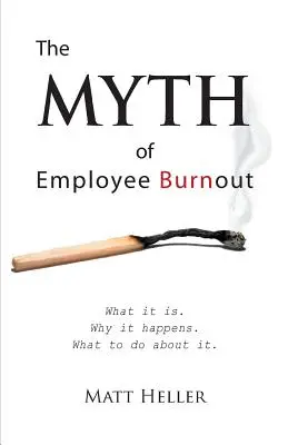 Le mythe de l'épuisement professionnel, ce qu'il est. Pourquoi il se produit. Ce qu'il faut faire. - The Myth of Employee Burnout, What It Is. Why It Happens. What to Do about It.