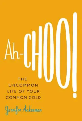 Ah-Choo ! La vie insolite de votre rhume - Ah-Choo!: The Uncommon Life of Your Common Cold