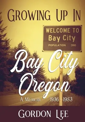 Grandir à Bay City Oregon : 1936 - 1953 Un mémoire - Growing Up In Bay City Oregon: 1936 - 1953 A Memoir