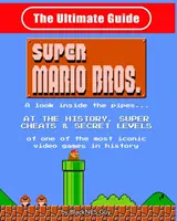 NES Classic : Le guide ultime de Super Mario Bros : Un regard à l'intérieur des tuyaux ? L'histoire, les super tricheries et les niveaux secrets d'un des jeux les plus populaires au monde. - NES Classic: The Ultimate Guide to Super Mario Bros.: A look inside the pipes?. At The History, Super Cheats & Secret Levels of one