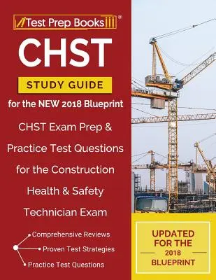 CHST Study Guide for the NEW 2018 Blueprint (Guide d'étude du CHST pour le nouveau plan directeur 2018) : Le guide d'étude CHST pour le nouveau plan 2018 : préparation à l'examen CHST et questions d'entraînement pour l'examen de technicien en santé et sécurité de la construction. - CHST Study Guide for the NEW 2018 Blueprint: CHST Exam Prep & Practice Test Questions for the Construction Health & Safety Technician Exam