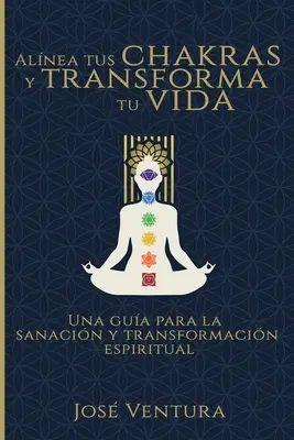 Alnea Tus Chakras y Transforma Tu Vida : Un guide pour la guérison et la transformation spirituelle - Alnea Tus Chakras y Transforma Tu Vida: Una Gua para la Sanacin y Transformacin Espiritual