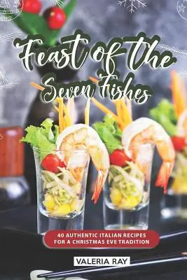 Le festin des sept poissons : 40 recettes italiennes authentiques pour un réveillon de Noël traditionnel - Feast of the Seven Fishes: 40 Authentic Italian Recipes for a Christmas Eve Tradition