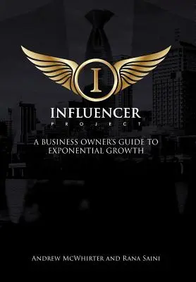 Le projet Influencer : Un guide de croissance exponentielle à l'usage des chefs d'entreprise - The Influencer Project: A Business Owner's Guide To Exponential Growth