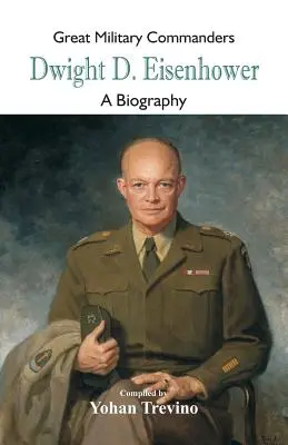 Grands commandants militaires - Dwight D. Eisenhower : Une biographie - Great Military Commanders - Dwight D. Eisenhower: A Biography