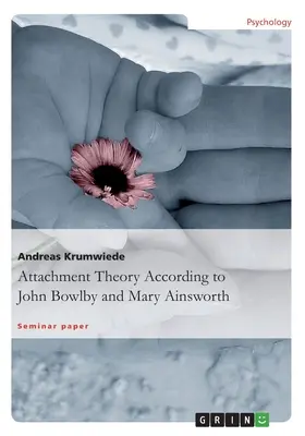 La théorie de l'attachement selon John Bowlby et Mary Ainsworth - Attachment Theory According to John Bowlby and Mary Ainsworth