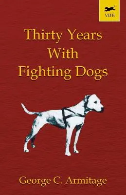 Trente ans avec les chiens de combat (Vintage Dog Books Breed Classic - American Pit Bull Terrier) - Thirty Years with Fighting Dogs (Vintage Dog Books Breed Classic - American Pit Bull Terrier)