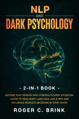 La PNL et la psychologie noire 2 en 1 : Devenez cette personne qui contrôle toutes les situations. Le livre de la PNL et de la psychologie noire 2 en 1 : Devenez cette personne qui contrôle toutes les situations. Apprenez à lire le langage corporel comme un pro et à influencer les gens. - NLP and Dark Psychology 2-in-1 Book: Become That Person Who Controls Every Situation. Learn to Read Body Language Like a Pro and Influence People's De