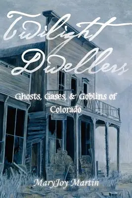 Les habitants du crépuscule : Fantômes, gaz et lutins du Colorado - Twilight Dwellers: Ghosts, Gases, & Goblins of Colorado