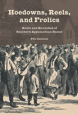 Les houppelandes, les moulinets et les plaisirs : Racines et branches de la danse des Appalaches du Sud - Hoedowns, Reels, and Frolics: Roots and Branches of Southern Appalachian Dance