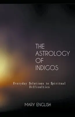 L'astrologie des Indigos, des solutions quotidiennes aux difficultés spirituelles - The Astrology of Indigos, Everyday Solutions to Spiritual Difficulties