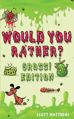 Voudriez-vous plutôt dégueulasser ! Editio : Scénarios de questions folles, drôles et hilarantes qui plairont à toute la famille (pour garçons et filles de 6 et 7 ans). - Would You Rather Gross! Editio: Scenarios Of Crazy, Funny, Hilariously Challenging Questions The Whole Family Will Enjoy (For Boys And Girls Ages 6, 7