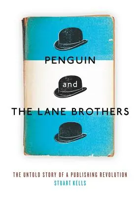 Penguin et les frères Lane : L'histoire inédite d'une révolution dans l'édition - Penguin and the Lane Brothers: The Untold Story of a Publishing Revolution