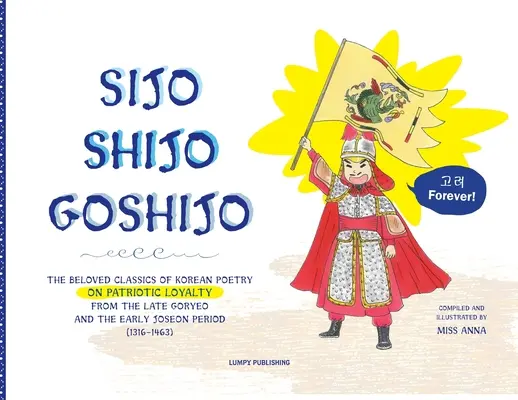 Sijo Shijo Goshijo : Les classiques bien-aimés de la poésie coréenne sur la loyauté patriotique de la fin de la période Goryeo et du début de la période Joseon (1316 1463) - Sijo Shijo Goshijo: The Beloved Classics of Korean Poetry on Patriotic Loyalty from the Late Goryeo and the Early Joseon Period (1316 1463