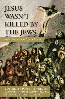 Jésus n'a pas été tué par les Juifs : Réflexions pour les chrétiens en carême - Jesus Wasn't Killed by the Jews: Reflections for Christians in Lent