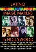 Les créateurs d'images latinos à Hollywood : Interprètes, cinéastes et films depuis les années 1960 - Latino Image Makers in Hollywood: Performers, Filmmakers and Films Since the 1960s