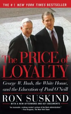 Le prix de la loyauté : George W. Bush, la Maison Blanche et l'éducation de Paul O'Neill - The Price of Loyalty: George W. Bush, the White House, and the Education of Paul O'Neill