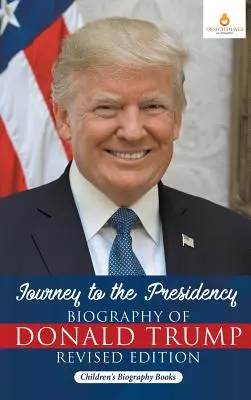 Voyage vers la présidence : Biographie de Donald Trump Édition révisée - Livres de biographies pour enfants - Journey to the Presidency: Biography of Donald Trump Revised Edition - Children's Biography Books