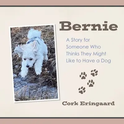 Bernie : Une histoire pour quelqu'un qui pense qu'il aimerait avoir un chien - Bernie: A Story for Someone Who Thinks They Might Like to Have a Dog