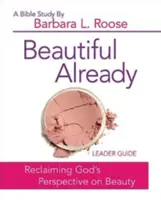 Beautiful Already - Women's Bible Study Leader Guide : Le point de vue de Dieu sur la beauté - Beautiful Already - Women's Bible Study Leader Guide: Reclaiming God's Perspective on Beauty