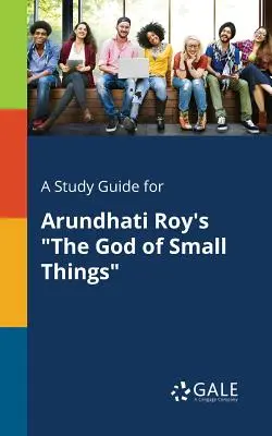 Un guide d'étude pour The God of Small Things d'Arundhati Roy - A Study Guide for Arundhati Roy's The God of Small Things
