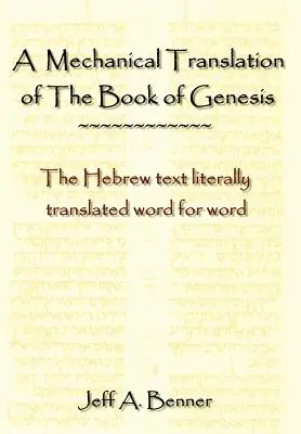 Traduction mécanique du livre de la Genèse : Le texte hébreu traduit littéralement mot à mot - A Mechanical Translation of the Book of Genesis: The Hebrew Text Literally Tranlated Word for Word