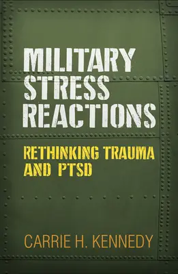 Réactions au stress militaire : Repenser le traumatisme et le syndrome de stress post-traumatique - Military Stress Reactions: Rethinking Trauma and Ptsd