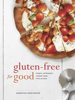 Sans gluten pour de bon : Des recettes simples et saines faites maison : Un livre de cuisine - Gluten-Free for Good: Simple, Wholesome Recipes Made from Scratch: A Cookbook