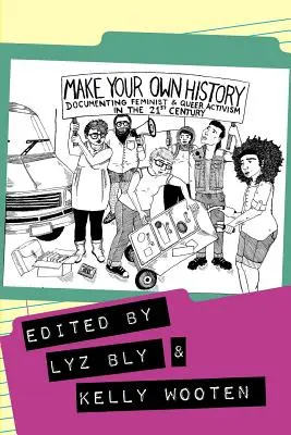 Faites votre propre histoire : Documenter l'activisme féministe et queer au 21e siècle - Make Your Own History: Documenting Feminist and Queer Activism in the 21st Century