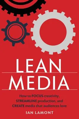 Lean Media : Comment concentrer la créativité, rationaliser la production et créer des médias qui plaisent au public - Lean Media: How to focus creativity, streamline production, and create media that audiences love