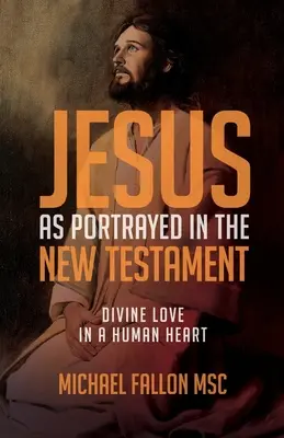 Jésus tel qu'il est dépeint dans le Nouveau Testament : L'amour divin dans un cœur humain - Jesus as Portrayed in the New Testament: Divine Love in a Human Heart