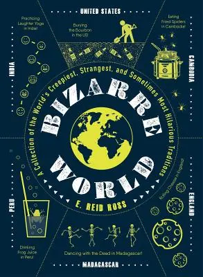 Bizarre World : Une collection des traditions les plus effrayantes, les plus étranges et parfois les plus hilarantes du monde - Bizarre World: A Collection of the World's Creepiest, Strangest, and Sometimes Most Hilarious Traditions