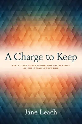 Une charge à garder : La supervision réfléchie et le renouvellement du leadership chrétien - A Charge to Keep: Reflective Supervision and the Renewal of Christian Leadership