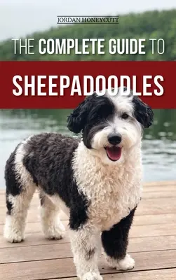 Le guide complet des Sheepadoodles : Trouver, élever, dresser, nourrir, socialiser et aimer votre nouveau chiot Sheepadoodle - The Complete Guide to Sheepadoodles: Finding, Raising, Training, Feeding, Socializing, and Loving Your New Sheepadoodle Puppy