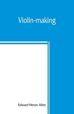 Violin-making : as it was and is, being a historical, theoretical, and practical treatise on the science and art of violin-making, for - Violin-making: as it was and is, being a historical, theoretical, and practical treatise on the science and art of violin-making, for