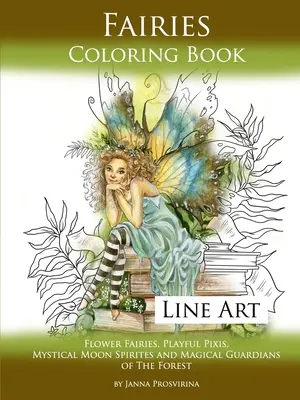 Fairies Coloring Book Line Art : Fées en fleurs, Pixis enjoués, spirites mystiques de la lune et gardiens magiques de la forêt - Fairies Coloring Book Line Art: Flower Fairies, Playful Pixis, Mystical Moon Spirites and Magical Guardians of the Forest