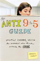 Le guide anti 9 à 5 : Conseils pratiques de carrière pour les femmes qui sortent des sentiers battus - The Anti 9 to 5 Guide: Practical Career Advice for Women Who Think Outside the Cube