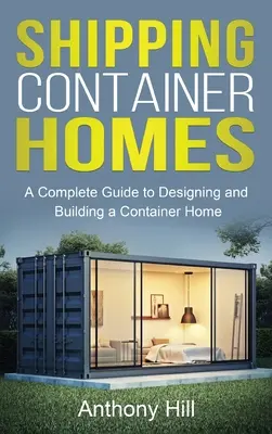 Maisons en conteneurs d'expédition : Un guide complet pour concevoir et construire une maison en conteneur - Shipping Container Homes: A complete guide to designing and building a container home