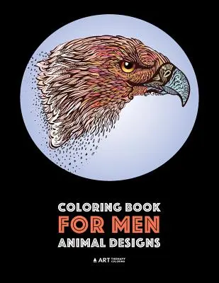 Livre de coloriage pour hommes : Motifs d'animaux : Les dessins détaillés pour la relaxation et le soulagement du stress ; Zendoodle anti-stress ; thérapie par l'art et la méditation. - Coloring Book for Men: Animal Designs: Detailed Designs For Relaxation and Stress Relief; Anti-Stress Zendoodle; Art Therapy & Meditation Pra