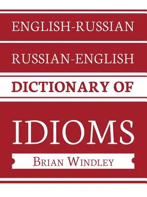 Dictionnaire d'expressions idiomatiques anglais-russe/russe-anglais - English-Russian/Russian-English Dictionary of Idioms