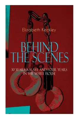 Les coulisses de 30 ans d'esclavage et de quatre ans à la Maison Blanche : L'autobiographie controversée de la couturière de Mme Lincoln qui a bouleversé le monde. - The BEHIND THE SCENES - 30 Years a Slave and Four Years in the White House: The Controversial Autobiography of Mrs Lincoln's Dressmaker That Shook the