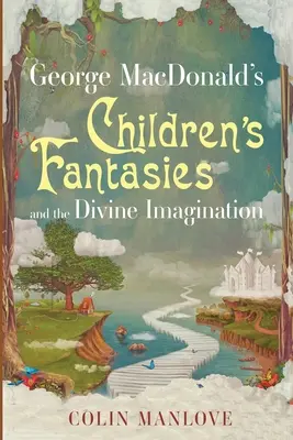 Les fantaisies des enfants de George MacDonald et l'imagination divine - George MacDonald's Children's Fantasies and the Divine Imagination