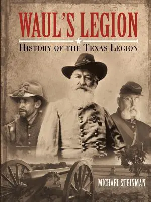 La Légion de Waul : Histoire de la Légion du Texas - Waul's Legion: History of the Texas Legion