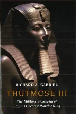 Thoutmosis III : la biographie militaire du plus grand roi guerrier d'Égypte - Thutmose III: The Military Biography of Egypt's Greatest Warrior King