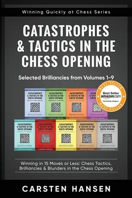 Catastrophes et tactiques dans les ouvertures d'échecs - Brillances sélectionnées dans les volumes 1 à 9 : Gagner en 15 coups ou moins : Tactiques d'échecs, Brillances et Blondissements - Catastrophes & Tactics in the Chess Opening - Selected Brilliancies from Volumes 1-9: Winning in 15 Moves or Less: Chess Tactics, Brilliancies & Blund
