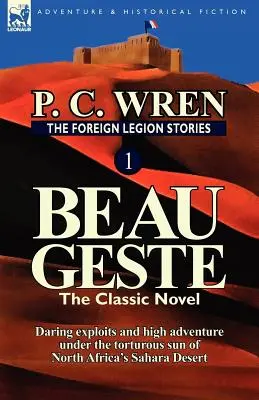 Les histoires de la Légion étrangère 1 : Beau Geste : Des exploits audacieux et une grande aventure sous le soleil torride du désert du Sahara en Afrique du Nord. - The Foreign Legion Stories 1: Beau Geste: Daring Exploits and High Adventure Under the Torturous Sun of North Africa's Sahara Desert