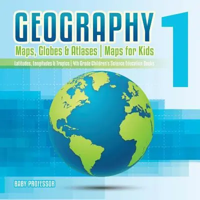 Géographie 1 - Cartes, globes et atlas - Cartes pour les enfants - Latitudes, longitudes et tropiques - Livres d'éducation scientifique pour les enfants de CM1 - Geography 1 - Maps, Globes & Atlases - Maps for Kids - Latitudes, Longitudes & Tropics - 4th Grade Children's Science Education books